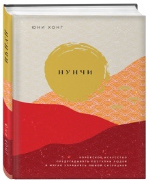 «Нунчи. Корейское искусство предугадывать поступки людей и мягко управлять любой ситуацией» / Хонг Юни / Москва: Эксмо, 2020.