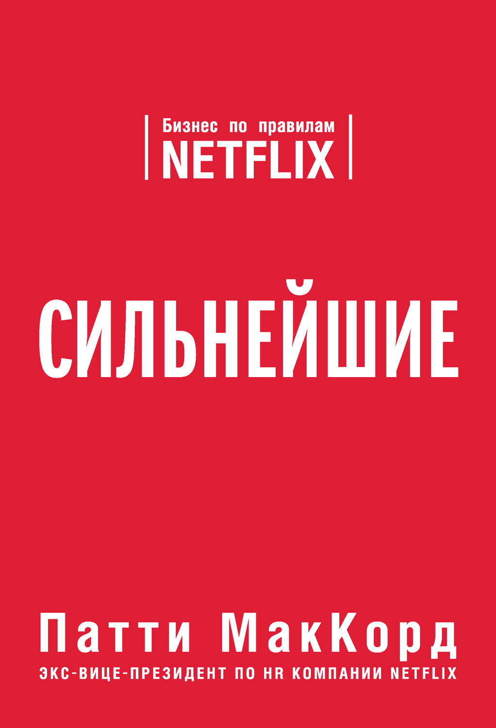 Сильнейшие. Бизнес по правилам Netflix / Патти МакКорд / Москва: Эксмо, 2019.