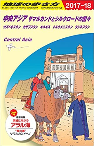地球の歩き方 D15 中央アジア サマルカンドとシルクロードの国々 2017～2018年版　ウズベキスタン　カザフスタン　キルギス　トルクメニスタン　タジキスタン / 編：地球の歩き方編集室 / ダイヤモンド社