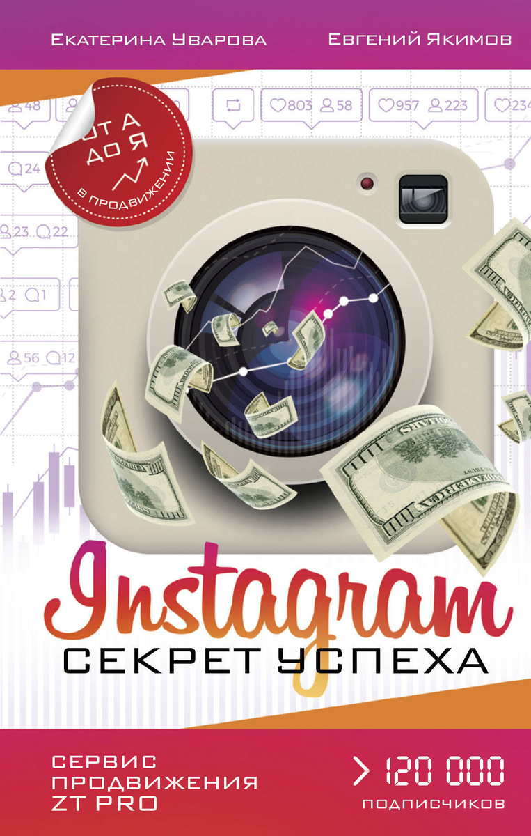 «Instagram. Секрет успеха ZT PRO. От А до Я в продвижении» / Екатерина Уварова, Евгений Якимов / Москва: Издательство АСТ, 2019.