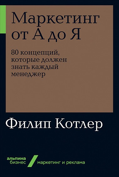 «Маркетинг от А до Я: 80 концепций, которые должен знать каждый менеджер» / Филип Котлер / Москва: Альпина Паблишер, 2019.