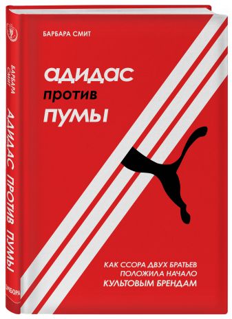 Адидас против Пумы. Как ссора двух братьев положила начало культовым брендам / Барбара Смит / Москва: Эксмо, 2021.