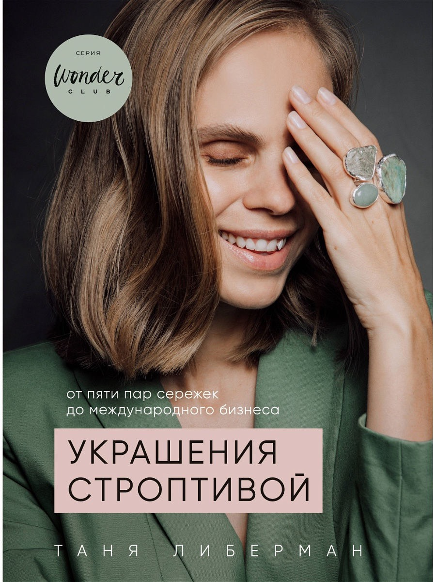 «Украшения строптивой: от пяти пар сережек до международного бизнеса» / Таня Либерман / Москва: Эксмо, 2020.