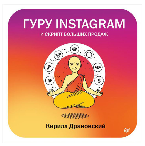 «Гуру Инстаграм и скрипт больших продаж» / Кирилл Драновский / Санкт-Петербург: Питер, 2019.