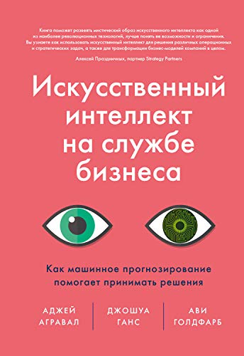 Искусственный интеллект на службе бизнеса. Как машинное прогнозирование помогает принимать решения / Аджей Агравал, Джошуа Ганс, Ави Голдфарб / Москва: Манн, Иванов и Фербер, 2019.