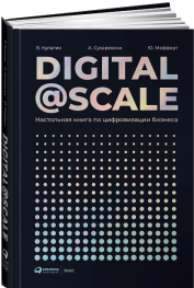 «Digital @ Scale: Настольная книга по цифровизации бизнеса» / Владимир Кулагин, Александр Сухаревски, Юрген Мефферт / Москва: Интеллектуальная Литература, 2020.