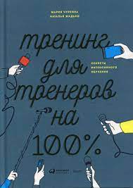 Тренинг для тренеров на 100%: Секреты интенсивного обучения / Чуркина М.А. / Москва: Интеллектуальная Литература, 2021.