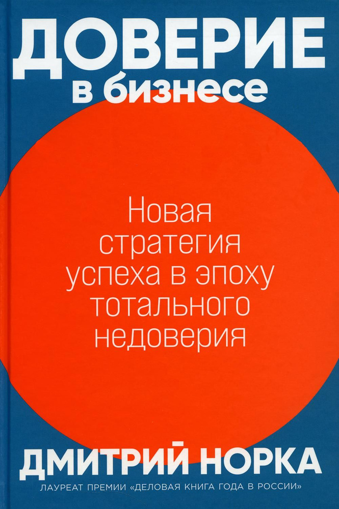 Доверие в бизнесе: Новая стратегия успеха в эпоху тотального недоверия / Дмитрий Норка / Москва: Альпина Паблишер, 2023.