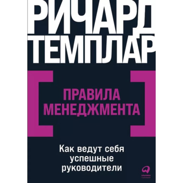 Правила менеджмента: Как ведут себя успешные руководители / Ричард Темплар / Москва: Альпина Паблишер, 2023.