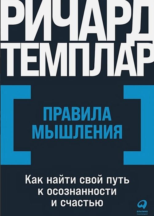 Правила мышления: Как найти свой путь к осознанности и счастью / Ричард Темплар / Москва: Альпина Паблишер, 2023.