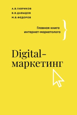 Digital-маркетинг / А.В. Гавриков, В. В. Давыдов, М. В. Фёдоров / Москва: Издательство АСТ, 2024.