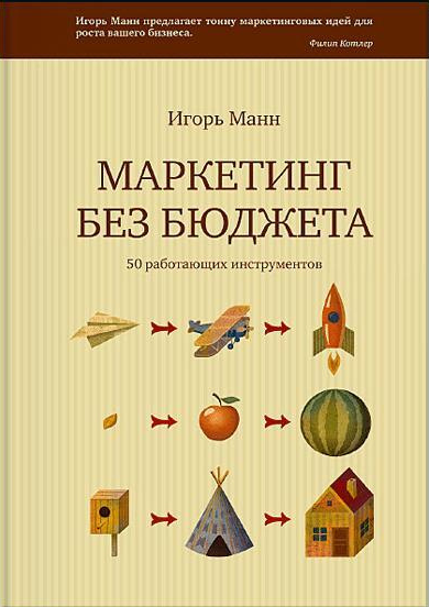 «Маркетинг без бюджета. 50 работающих инструментов» / Игорь Манн / Москва: Манн, Иванов и Фербер, 2019.