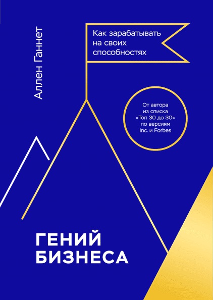 Гений бизнеса. Как зарабатывать на своих способностях / Аллен Ганнет / Москва: Манн, Иванов и Фербер, 2019.