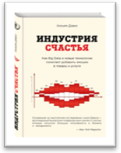«Индустрия счастья. Как Big Data и новые технологии помогают добавить эмоцию в товары и услуги» / Дэвис Уильям / Москва: Издательство “Э”, 2017.