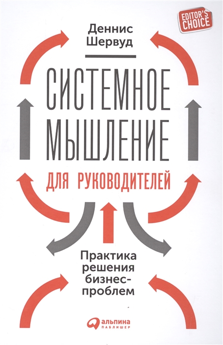 Системное мышление для руководителей: Практика решения бизнес-проблем / Деннис Шервуд / Москва: Альпина Паблишер, 2022.