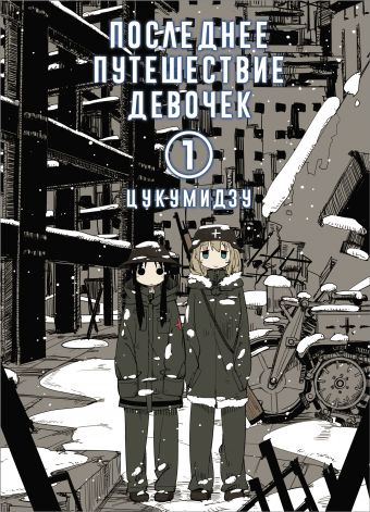 Последнее путешествие девочек, том 1 / Цукумидзу / Москва: Издательство АСТ, 2022.