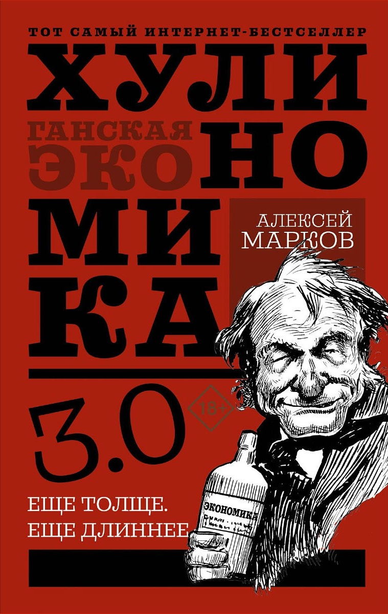 «Хулиномика 3.0: хулиганская экономика. Еще толще. Еще длиннее» / Алексей Марков / Москва: Издательство АСТ, 2019.