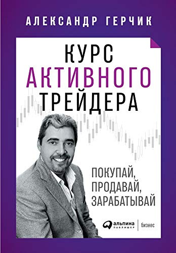 Курс активного трейдера / Герчик Александр / Москва: Альпина Паблишер, 2020.